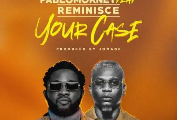 Pablomorney – Your Case Ft. Reminisce