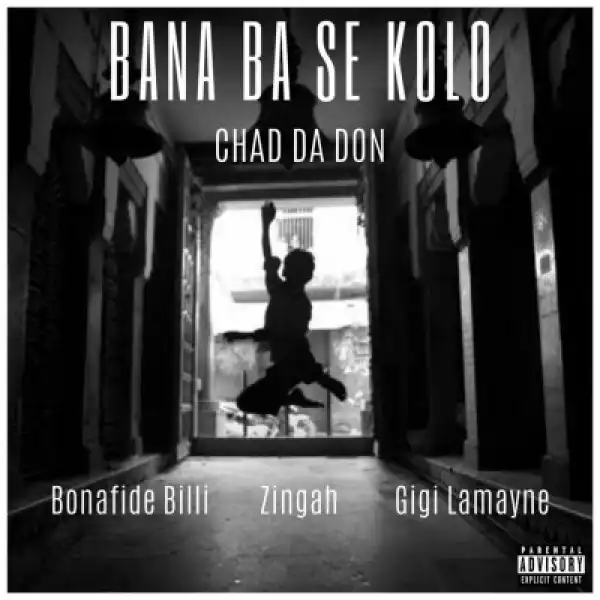 Chad Da Don – Bana Ba Se Kolo ft. Bonafide Billi, Zingah & Gigi Lamayne