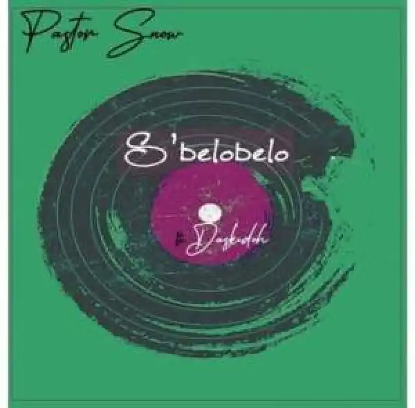 Pastor Snow – S’belobelo ft. DaskidoH