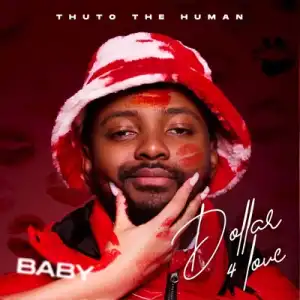 Thuto The Human – Dollar 4 Luv (Baby)