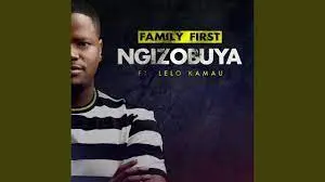 Family First – Ngizobuya ft. Lelo Kamau