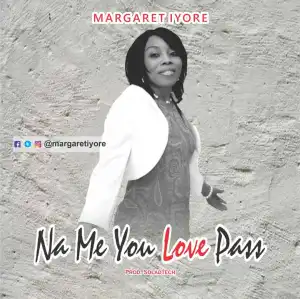 Margaret Iyore – Na Me You Love Pass