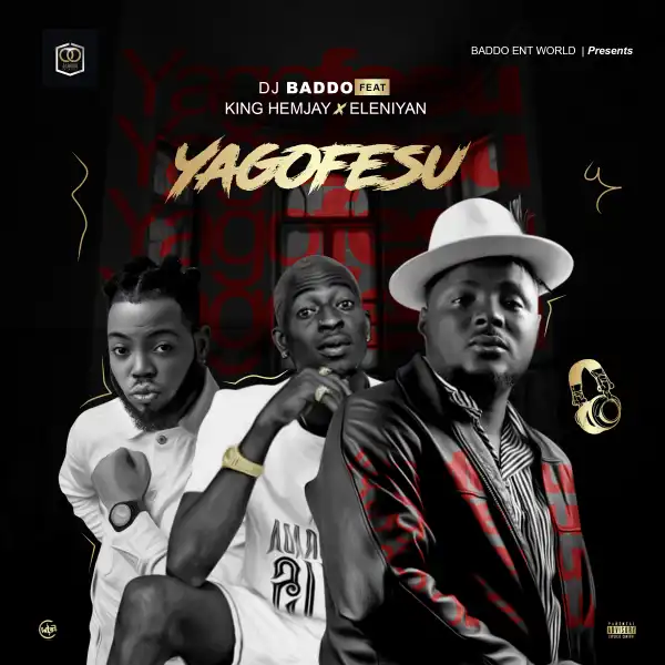 Dj Baddo – Yagofesu ft. King Hemjay & Eleniyan (Prod. by Ultrasoundz)