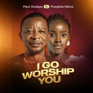 Paul Oluikpe – I go Worship You ft Possible Mima