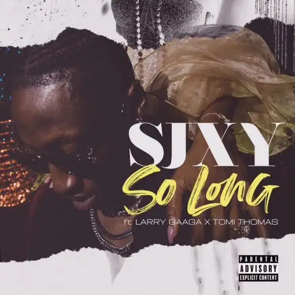 SJXY ft. Tomi Thomas & Larry Gaaga – So Long