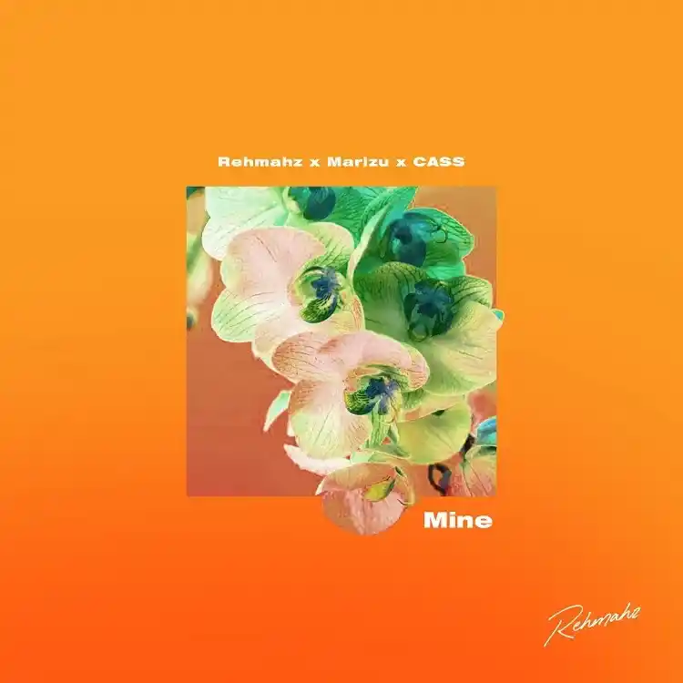Mine – Rehmahz Ft. Marizu & Cass