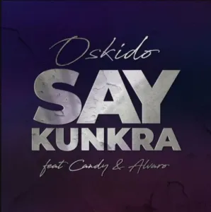 Oskido – Say Kunkra ft. Candy Tsamandebele & Alvaro