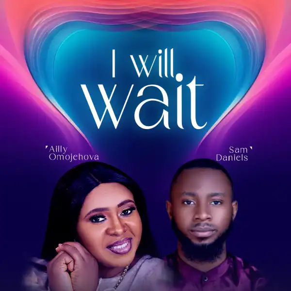 Ailly Omojehova - I Will Wait ft. Sam Daniels