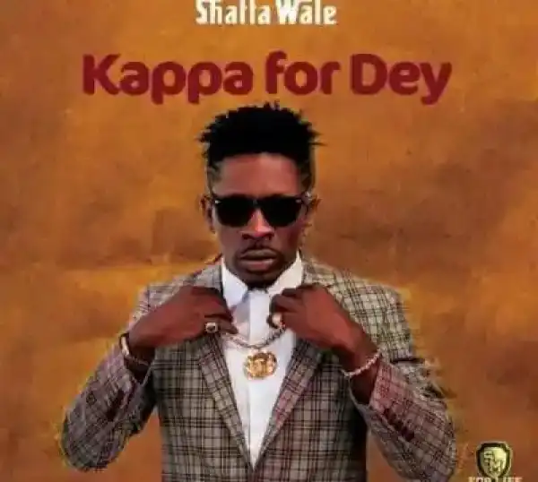 Shatta Wale – Kappa For Dey