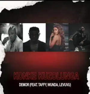 Demor – Konke Kuzolunga Ft. Taffy, Wunda & LeVuvu
