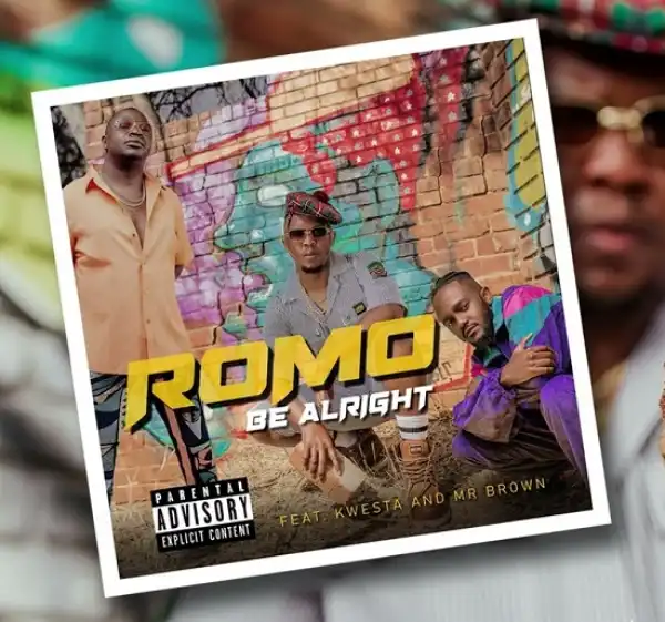 ROMO – Be Alright ft. Kwesta & Mr Brown