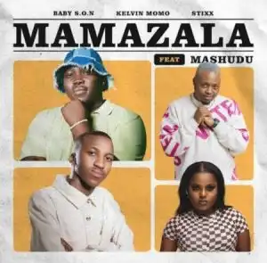 Baby S.O.N, Kelvin Momo & Stixx – Mamazala ft. Mashudu