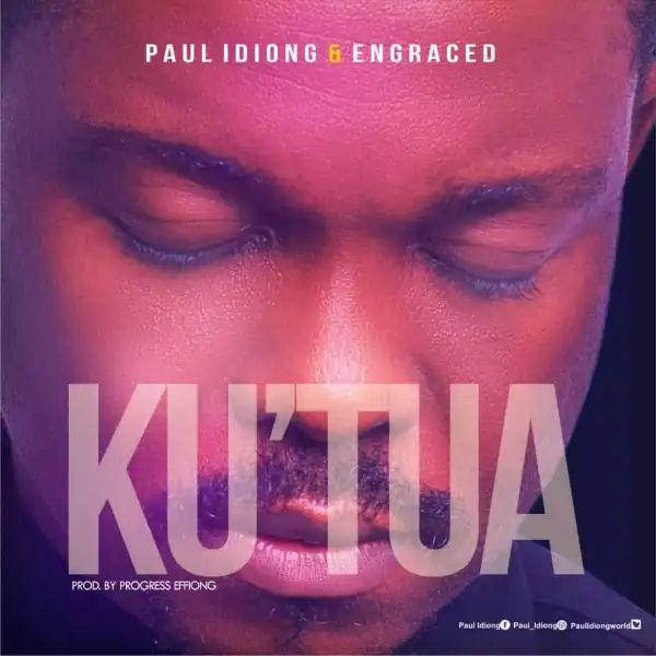 Paul Idiong & Engraced – Ku’tua