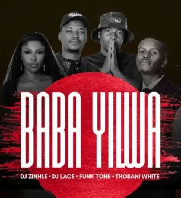 DJ Zinhle – Baba Yilwa ft DJ Lace, FunkTone & Thobani White