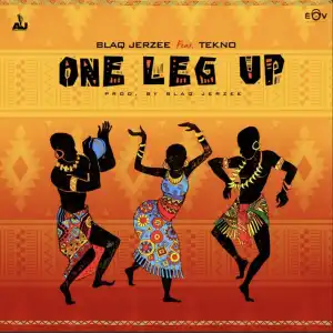 Blaq Jerzee – One Leg Up ft. Tekno