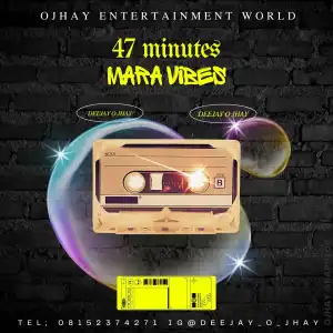 Deejay O Jhay – 47 Minutes Mara Vibes Mix