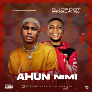 DJ OP Dot Ft. Obaflow – Ahun Nimi