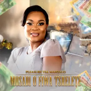 Pleasure Tsa Manyalo – Mosadi O Fiwa Tshelete