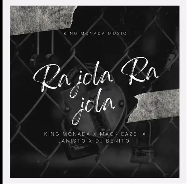 King Monada Ft. Mack Eaze, Dj Benito & Dj Janisto – Ra jola Ra jola