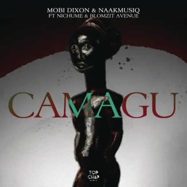 Mobi Dixon & NaakMusiQ – Camagu ft. Nichume, Blomzit Avenue