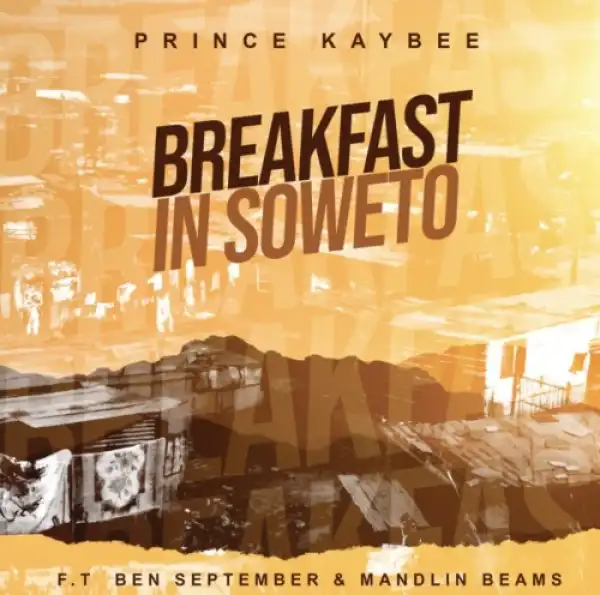 Prince Kaybee – Breakfast in Soweto ft. Ben September & Mandlin Beams