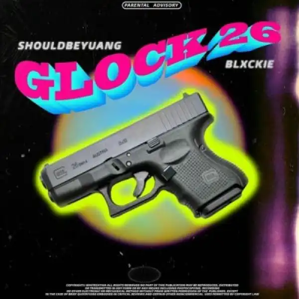 Shouldbeyuang – Glock 26 Ft. Blxckie