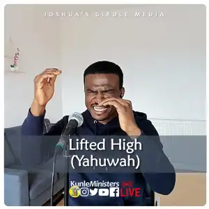 Kunle Ministers – Lifted High (Yahuwa)