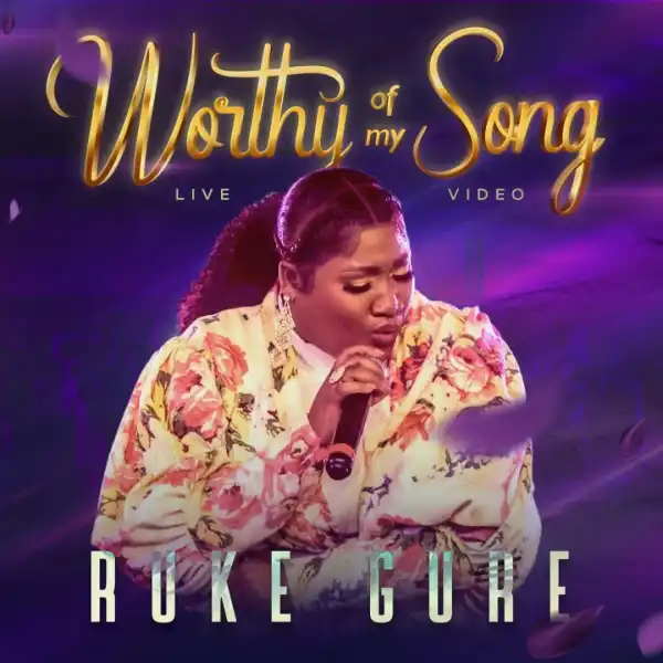 Ruke Gure - “Worthy of My Song”