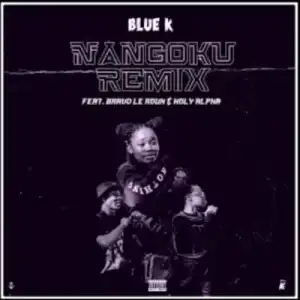Blue K – Nangoku (Remix) ft Holy Alpha & Bravo Le Roux