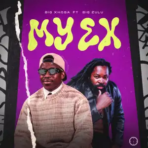 Big Xhosa Ft. Big Zulu – My Ex