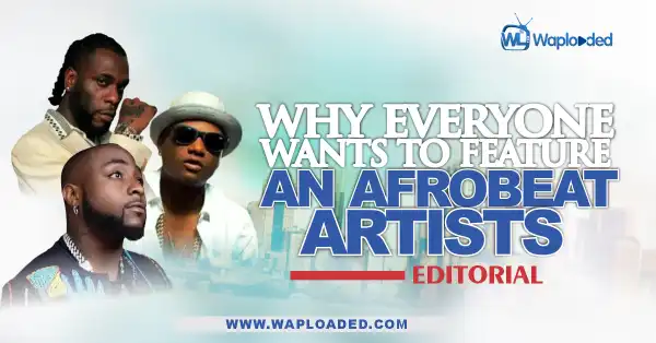 Why Everyone Wants To Feature An Afrobeat Artist - Editorial