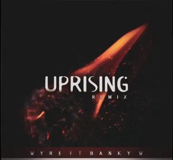 Wyre Ft. Banky W - Uprising (Remix)