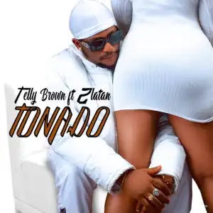 Telly Brown – Tonado ft. Zlatan