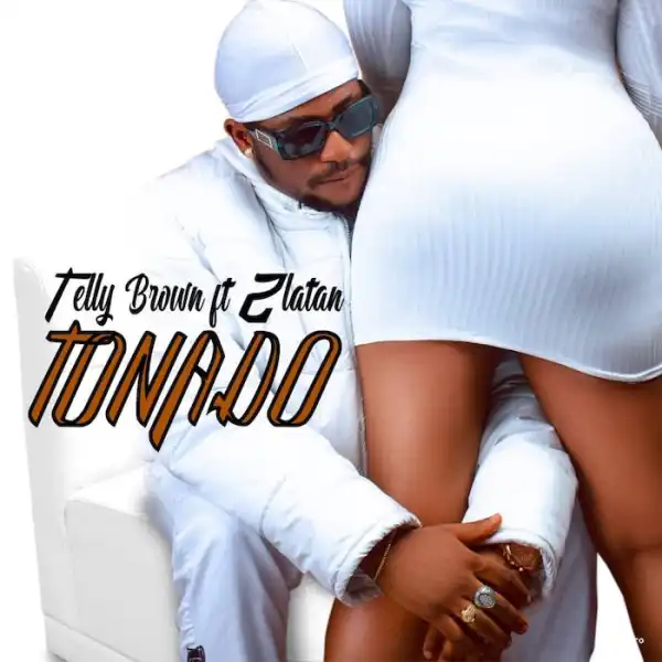 Telly Brown – Tonado ft. Zlatan