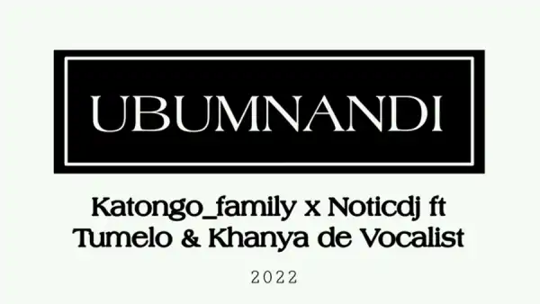 Katongo Family & Noticdj – Ubumnandi Ft. Tumelo Khanya De Vocalist