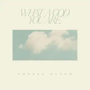 Andrea Olson – What A God You Are