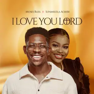 Moses Bliss & Sunmisola Agbebi – I Love You Lord