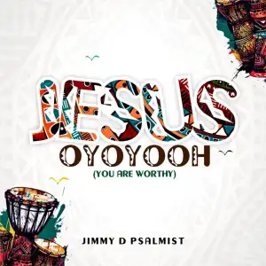 Jimmy D Psalmist – Jesus Oyoyooh