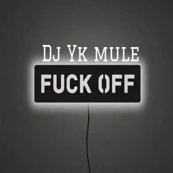 DJ YK Mule – Fuck Off