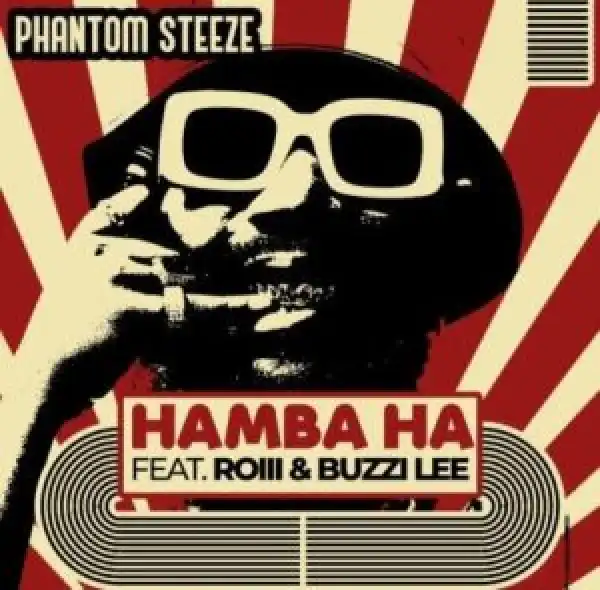 Phantom Steeze – Hamba Ha Ft. Roiii & Buzzi Lee