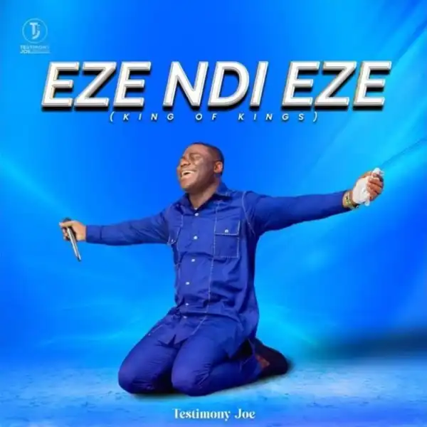 Testimony Joe – Eze Ndi Eze (King Of Kings)