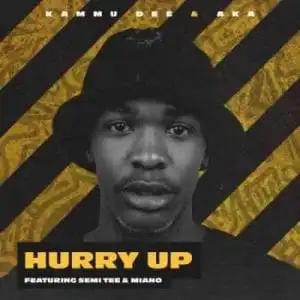 Kammu Dee & AKA – Hurry Up Ft. Semi Tee & Miano