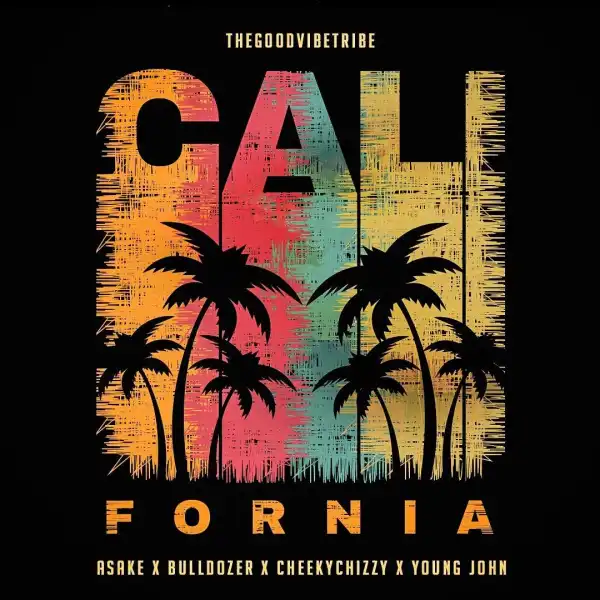 TheGoodvibeTribe – California ft. Asake, King Bulldozer, Cheekychizzy & Young Jonn