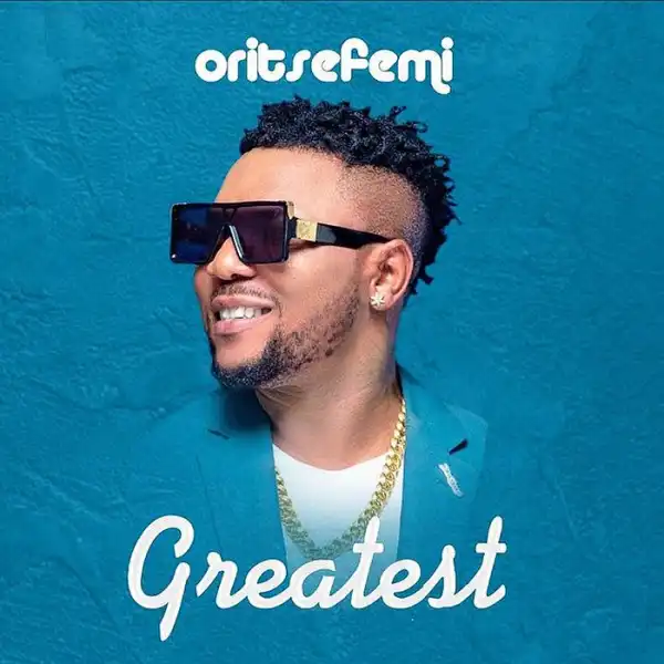 Oritse Femi – Greatest