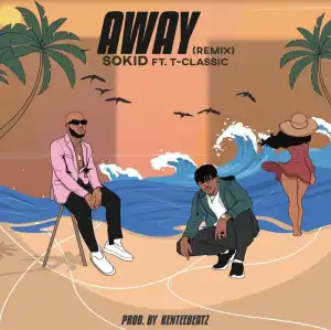 Sokid Ft. T-Classic – Away Remix