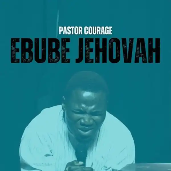 Pastor Courage – Ebube Jehovah