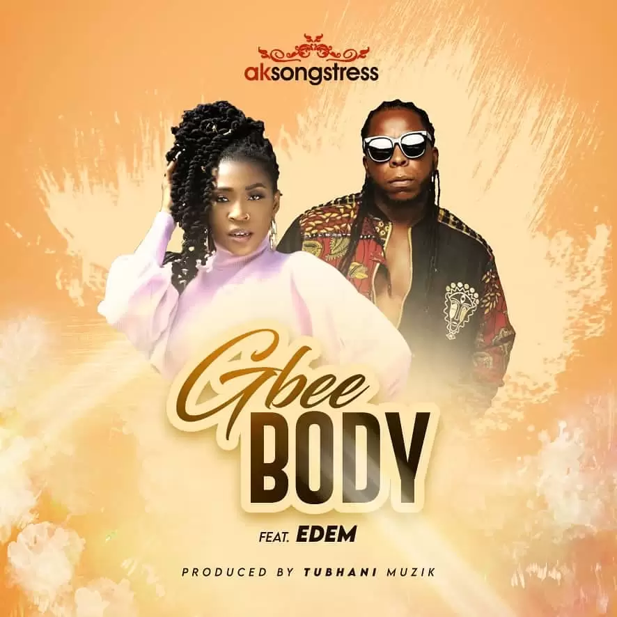 AK Songstress – Gbee Body ft.  Edem (Prod. By Tubhani Muzik)