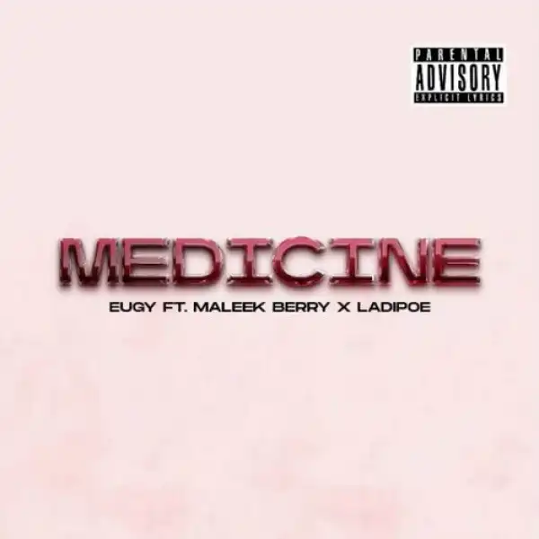 Eugy ft. Maleek Berry & Ladipoe – Medicine