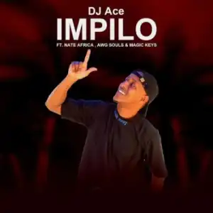 DJ Ace – Impilo ft Nate Africa, AWG Souls & Magic Keys