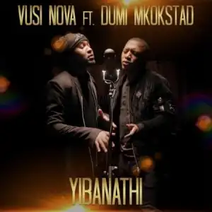 Vusi Nova – Yibanathi ft. Dumi Mkokstad